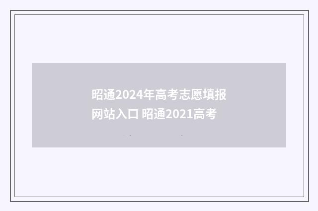 昭通2024年高考志愿填报网站入口 昭通2021高考