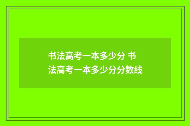 书法高考一本多少分 书法高考一本多少分分数线