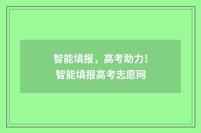 智能填报，高考助力！ 智能填报高考志愿网