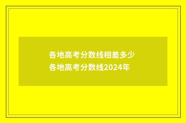 各地高考分数线相差多少 各地高考分数线2024年