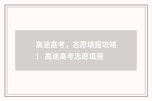 高途高考，志愿填报攻略！ 高途高考志愿填报