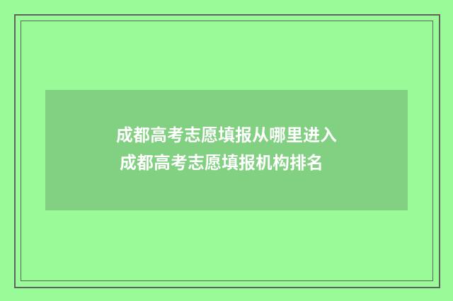 成都高考志愿填报从哪里进入 成都高考志愿填报机构排名