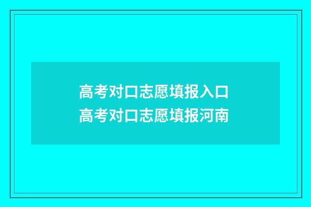 高考对口志愿填报入口 高考对口志愿填报河南