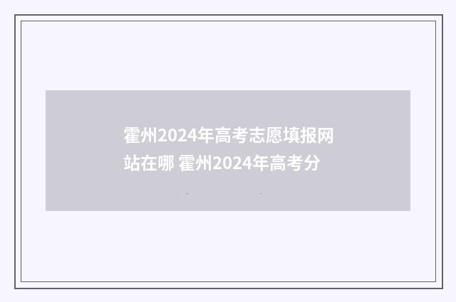 霍州2024年高考志愿填报网站在哪 霍州2024年高考分