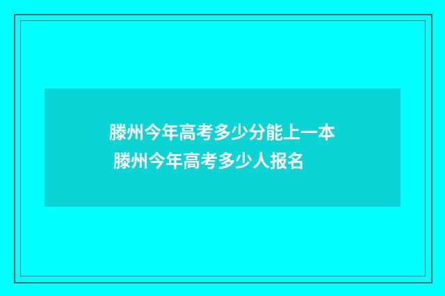 滕州今年高考多少分能上一本 滕州今年高考多少人报名