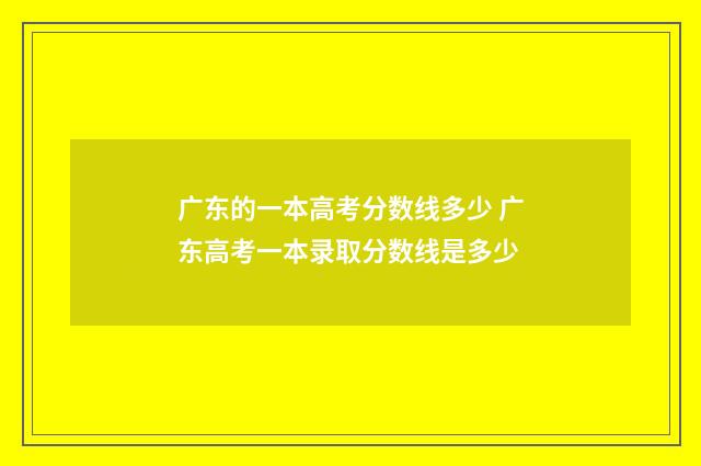 广东的一本高考分数线多少 广东高考一本录取分数线是多少