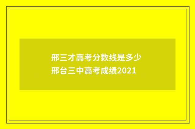 邢三才高考分数线是多少 邢台三中高考成绩2021