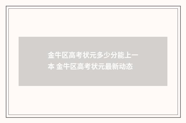 金牛区高考状元多少分能上一本 金牛区高考状元最新动态