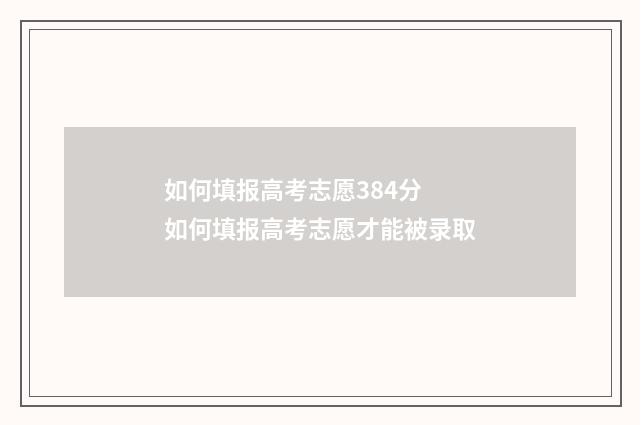 如何填报高考志愿384分 如何填报高考志愿才能被录取