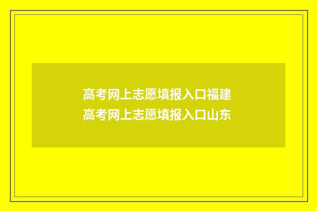 高考网上志愿填报入口福建 高考网上志愿填报入口山东