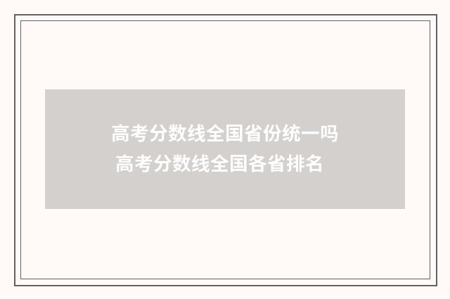 高考分数线全国省份统一吗 高考分数线全国各省排名