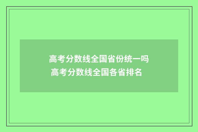 高考分数线全国省份统一吗 高考分数线全国各省排名