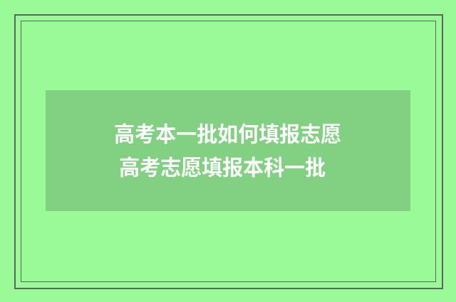 高考本一批如何填报志愿 高考志愿填报本科一批