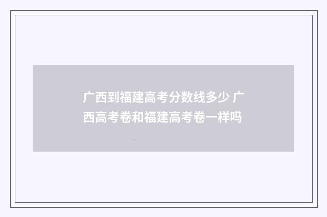 广西到福建高考分数线多少 广西高考卷和福建高考卷一样吗