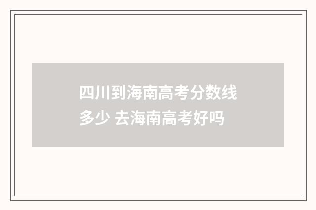 四川到海南高考分数线多少 去海南高考好吗