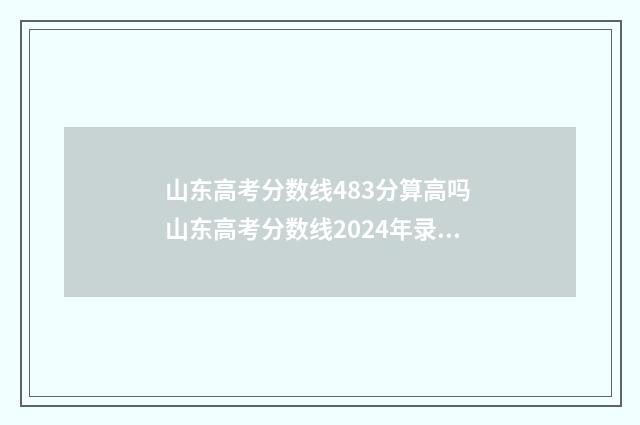山东高考分数线483分算高吗 山东高考分数线2024年录取分数线
