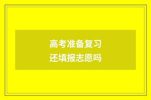 高考准备复习还填报志愿吗
