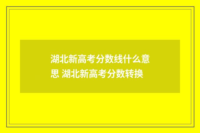 湖北新高考分数线什么意思 湖北新高考分数转换