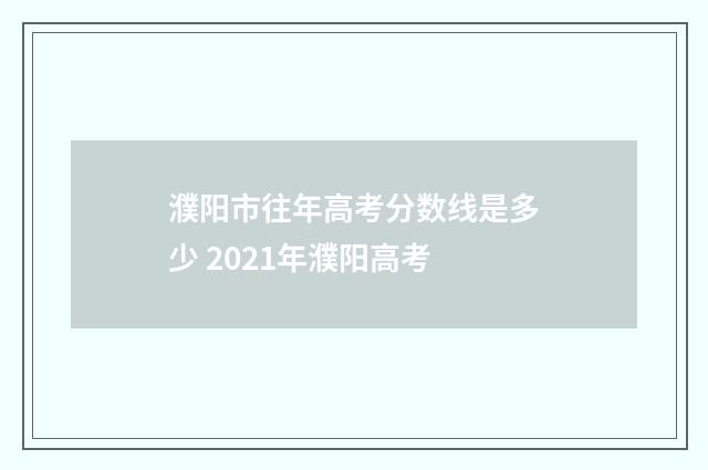 濮阳市往年高考分数线是多少 2021年濮阳高考