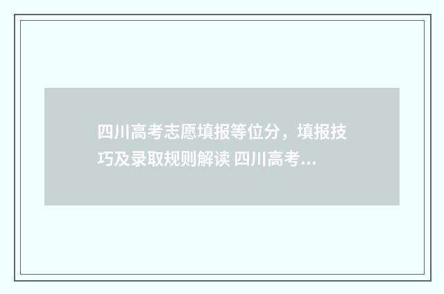 四川高考志愿填报等位分，填报技巧及录取规则解读 四川高考志愿填报可以填多少个志愿