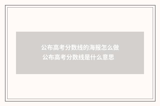 公布高考分数线的海报怎么做 公布高考分数线是什么意思