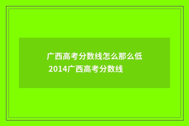 广西高考分数线怎么那么低 2014广西高考分数线