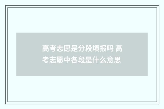 高考志愿是分段填报吗 高考志愿中各段是什么意思
