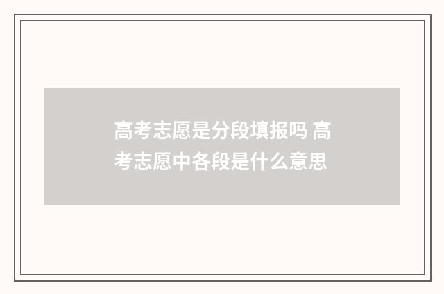 高考志愿是分段填报吗 高考志愿中各段是什么意思