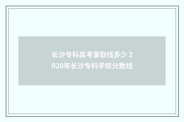 长沙专科高考录取线多少 2020年长沙专科学校分数线
