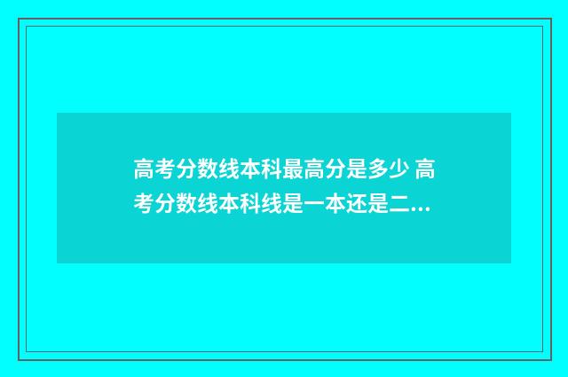 高考分数线本科最高分是多少 高考分数线本科线是一本还是二本