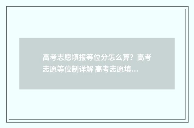高考志愿填报等位分怎么算？高考志愿等位制详解 高考志愿填报等级要求