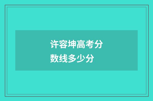 许容坤高考分数线多少分