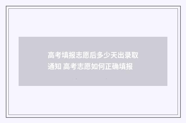 高考填报志愿后多少天出录取通知 高考志愿如何正确填报