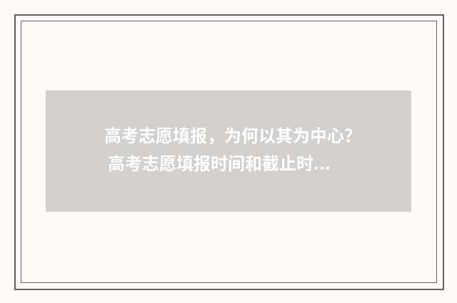 高考志愿填报，为何以其为中心？ 高考志愿填报时间和截止时间