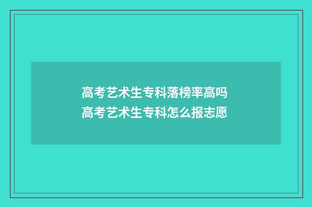 高考艺术生专科落榜率高吗 高考艺术生专科怎么报志愿