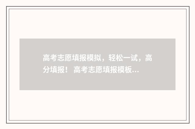 高考志愿填报模拟，轻松一试，高分填报！ 高考志愿填报模板完整版