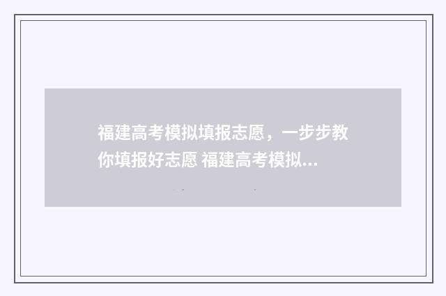 福建高考模拟填报志愿，一步步教你填报好志愿 福建高考模拟题