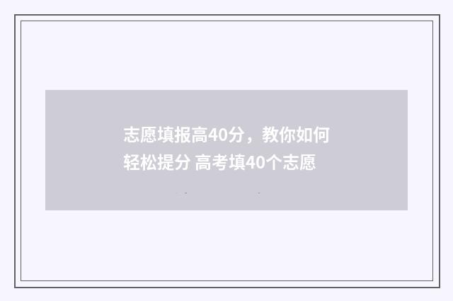 志愿填报高40分，教你如何轻松提分 高考填40个志愿