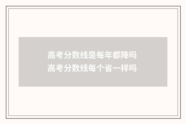 高考分数线是每年都降吗 高考分数线每个省一样吗