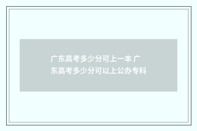 广东高考多少分可上一本 广东高考多少分可以上公办专科