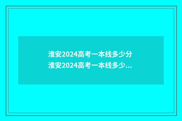 淮安2024高考一本线多少分 淮安2024高考一本线多少人