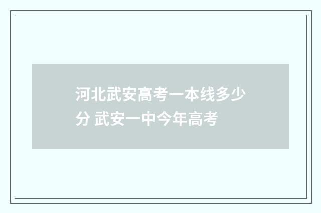 河北武安高考一本线多少分 武安一中今年高考