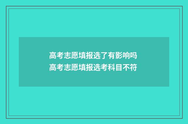 高考志愿填报选了有影响吗 高考志愿填报选考科目不符