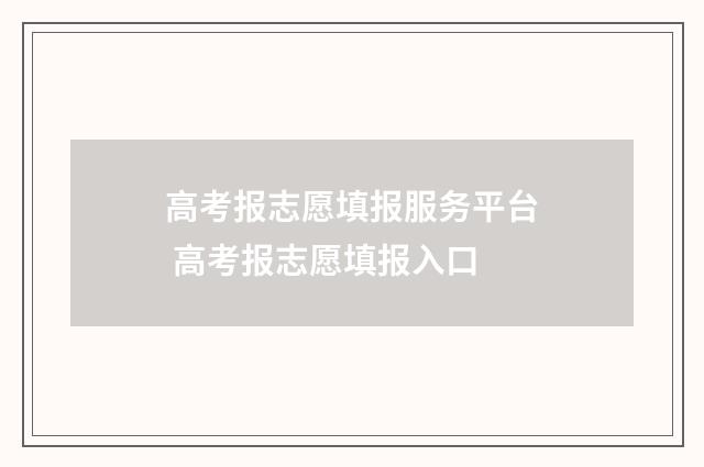 高考报志愿填报服务平台 高考报志愿填报入口