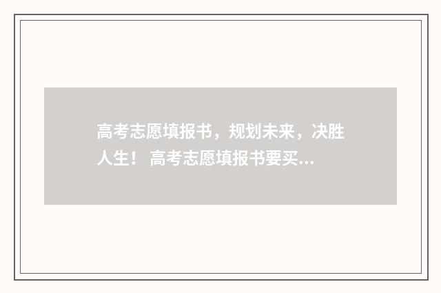 高考志愿填报书，规划未来，决胜人生！ 高考志愿填报书要买吗