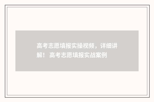 高考志愿填报实操视频，详细讲解！ 高考志愿填报实战案例