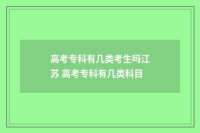 高考专科有几类考生吗江苏 高考专科有几类科目