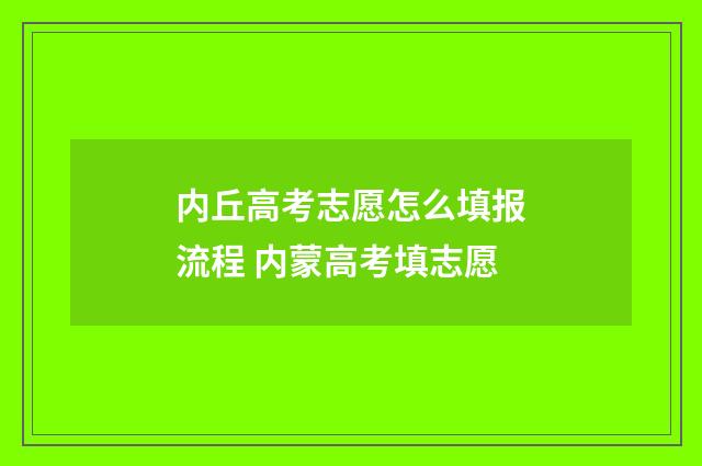 内丘高考志愿怎么填报流程 内蒙高考填志愿