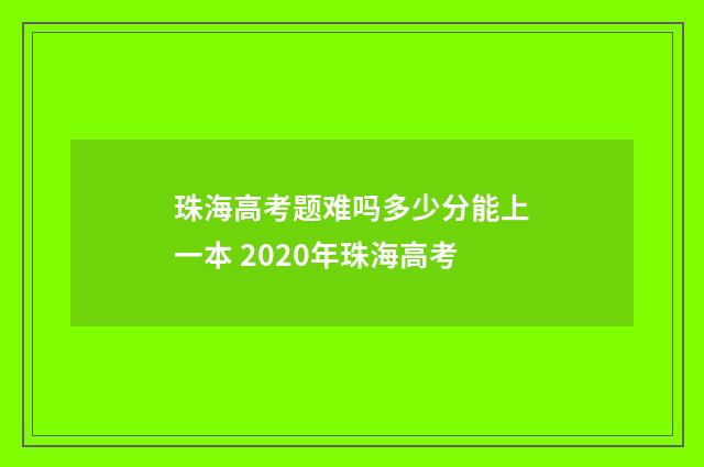 珠海高考题难吗多少分能上一本 2020年珠海高考