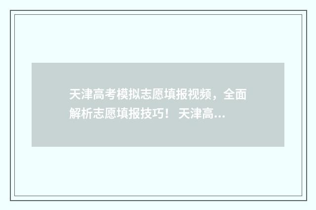 天津高考模拟志愿填报视频，全面解析志愿填报技巧！ 天津高考模拟志愿填报系统怎么填